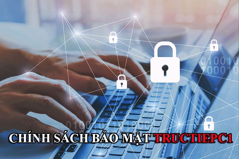 Mỗi chính sách về bảo mật đều được TructiepC1 xây dựng rất rõ ràng, chi tiết